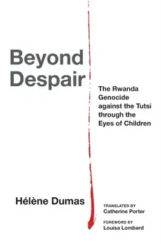 Beyond Despair. The Rwanda Genocide against the Tutsi through the Eyes of Children, Paperback/Helene Dumas