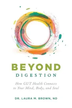 Beyond Digestion: How GUT Health Connects to Your Mind, Body, and Soul, Paperback/Laura M. Brown