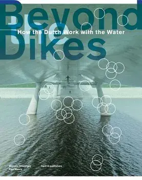 Beyond Dikes: How the Dutch Work with Water, Hardcover/Marinke Steenhuis