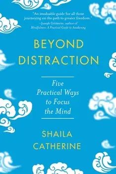 Beyond Distraction. Five Practical Ways to Focus the Mind, Paperback/Shaila Catherine