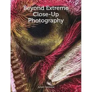 Beyond Extreme Close-Up Photography, Paperback/Julian Cremona