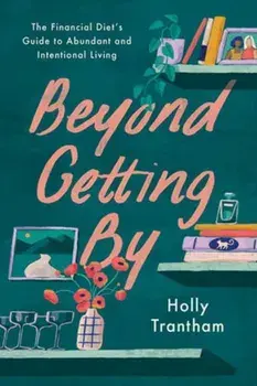 Beyond Getting By. The Financial Diet's Guide to Abundant and Intentional Living, Hardback/Lauren Ver Hage