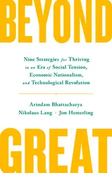 Beyond Great: Nine Strategies for Thriving in an Era of Social Tension, Economic Nationalism, and Technological Revolution/Arindam Bhattacharya