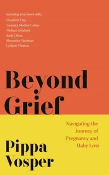 Beyond Grief. Navigating the Journey of Pregnancy and Baby Loss, Paperback/Pippa Vosper