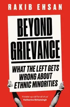 Beyond Grievance. What the Left Gets Wrong about Ethnic Minorities, Paperback/Rakib Ehsan