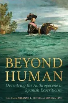 Beyond Human. Decentring the Anthropocene in Spanish Ecocriticism, Hardback/***