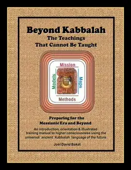 Beyond Kabbalah - The Teachings That Cannot Be Taught: Preparing for the Messianic Era and Beyond - An Introduction, Orientation & Illustrated Trainin, Paperback/Joel David Bakst