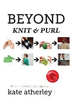 Beyond Knit and Purl - Kate Atherley