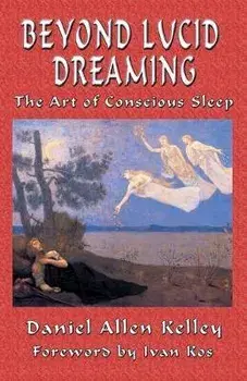 Beyond Lucid Dreaming. The Art of Conscious Sleep, Paperback/Daniel Allen Kelley