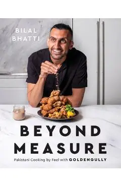Beyond Measure: Pakistani Cooking by Feel with Goldengully - Bilal Bhatti