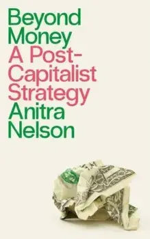 Beyond Money. A Postcapitalist Strategy, Paperback/Anitra Nelson