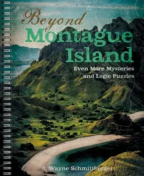 Beyond Montague Island: Even More Mysteries and Logic Puzzles, Volume 3, Paperback/R. Wayne Schmittberger