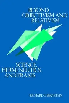 Beyond Objectivism and Relativism: Science, Hermeneutics, and Praxis, Paperback/Richard J. Bernstein