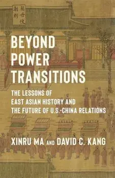 Beyond Power Transitions. The Lessons of East Asian History and the Future of U.S.-China Relations, Paperback/Xinru Ma