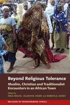 Beyond Religious Tolerance - Muslim, Christian & Traditionalist Encounters in an African Town, Hardback/***