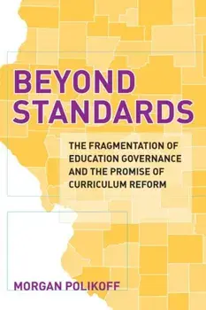 Beyond Standards. The Fragmentation of Education Governance and the Promise of Curriculum Reform, Paperback/Morgan Polikoff
