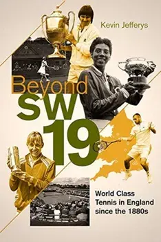 Beyond SW19. World Class Tennis in England since the 1880s, Hardback/Kevin Jefferys