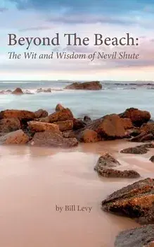Beyond The Beach: The Wit and Wisdom of Nevil Shute, Paperback/Bill Levy