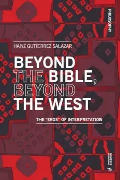 Beyond the Bible, Beyond the West. The "Eros" of Interpretation, Paperback/Hanz Gutierrez Salazar