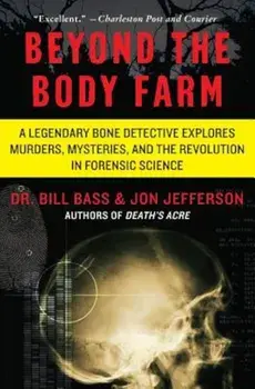 Beyond the Body Farm: A Legendary Bone Detective Explores Murders, Mysteries, and the Revolution in Forensic Science, Paperback/Bill Bass