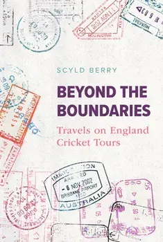 Beyond the Boundaries. Travels on England Cricket Tours, Hardback/Scyld Berry