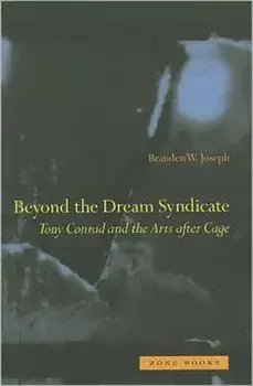 Beyond the Dream Syndicate: Tony Conrad and the Arts After Cage: A "Minor" History, Paperback/Branden W. Joseph