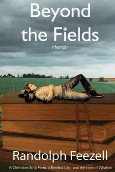 Beyond the Fields: A Cherokee Strip Farm, a Baseball Life, and the Love of Wisdom, Paperback/Randolph Feezell