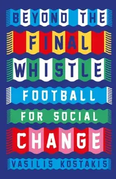 Beyond the Final Whistle. Football for a Better World, Paperback/Vasilis Kostakis