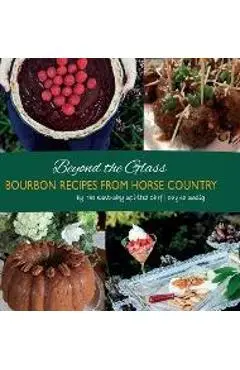 Beyond the Glass: Bourbon Recipes From Horse Country - Dayna Seelig