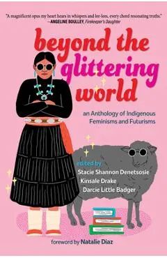 Beyond the Glittering World: An Anthology of Indigenous Feminisms and Futurisms - Stacie Shannon Denetsosie