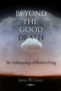 Beyond the Good Death: The Anthropology of Modern Dying, Paperback/James W. Green