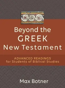 Beyond the Greek New Testament - Advanced Readings for Students of Biblical Studies, Paperback/Max Botner