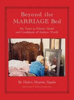 BEYOND THE MARRIAGE BED My Years as Friend, Model and Confidante of Andrew Wyeth, Hardcover/Helen Sipala