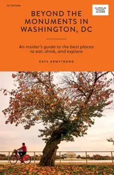 Beyond the Monuments in Washington, DC. An Insider's Guide to the Best Places to Eat, Drink, and Explore, First Edition, Paperback, Paperback/Kate Armstrong