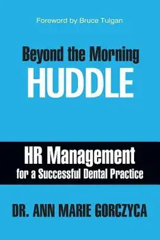Beyond the Morning Huddle: HR Management for a Successful Dental Practice, Paperback/Dr Ann Marie Gorczyca