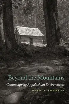 Beyond the Mountains: Commodifying Appalachian Environments, Paperback/Drew a. Swanson