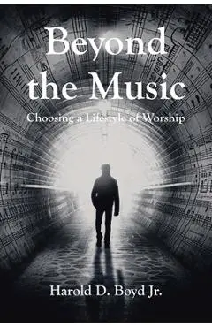 Beyond the Music: Choosing a Lifestyle of Worship - Harold D. Boyd