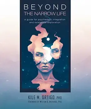 Beyond the Narrow Life: A Guide for Psychedelic Integration and Existential Exploration, Paperback/Kile M. Ortigo