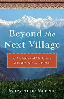 Beyond the Next Village. A Year of Magic and Medicine in Nepal, Paperback/Mary Anne Mercer