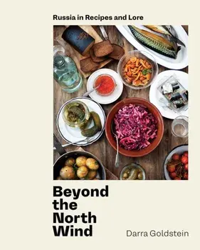 Beyond the North Wind: Russia in Recipes and Lore [a Cookbook], Hardcover/Darra Goldstein