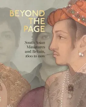 Beyond the Page. South Asian Miniatures and Britain, 1600 to now, Paperback/***