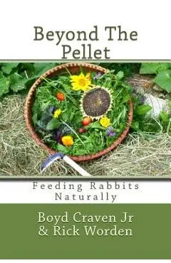 Beyond The Pellet: Feeding Rabbits Naturally - Rick Worden