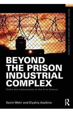 Beyond the Prison Industrial Complex: Crime and Incarceration in the 21st Century - Kevin Wehr