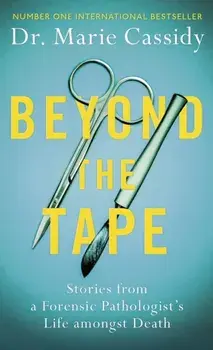 Beyond the Tape. Stories from a Forensic Pathologist's Life Amongst Death, Paperback/Dr Marie Cassidy