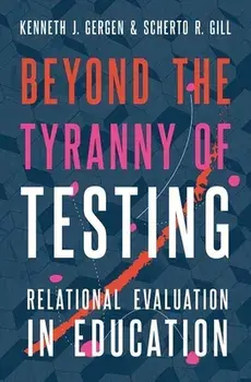 Beyond the Tyranny of Testing: Relational Evaluation in Education, Hardcover/Kenneth J. Gergen