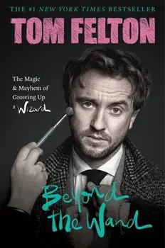 Beyond the Wand: The Magic and Mayhem of Growing Up a Wizard, Hardcover/Tom Felton