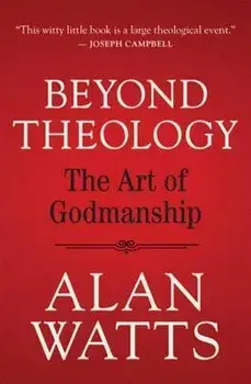 Beyond Theology: The Art of Godmanship, Paperback/Alan Watts