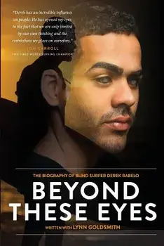 Beyond These Eyes: The Biography of Blind Surfer Derek Rabelo, Paperback/Lynn Goldsmith