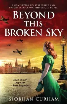 Beyond This Broken Sky: A completely heartbreaking and unforgettable WW2 historical novel, Paperback/Siobhan Curham