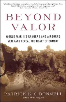 Beyond Valor: World War II's Ranger and Airborne Veterans Reveal the Heart of Combat, Paperback/Patrick K. O'Donnell
